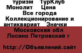 1.1) туризм : ТурКлуб “Монолит“ › Цена ­ 190 - Все города Коллекционирование и антиквариат » Значки   . Московская обл.,Лосино-Петровский г.